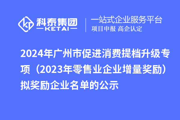 2024年廣州市促進消費提檔升級專項（2023年零售業企業增量獎勵）擬獎勵企業名單的公示