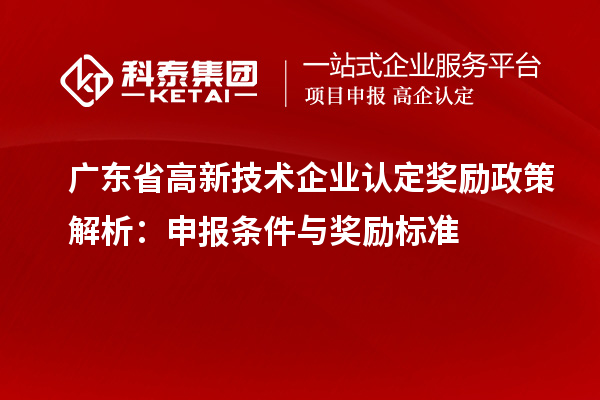 廣東省高新技術企業認定獎勵政策解析：申報條件與獎勵標準