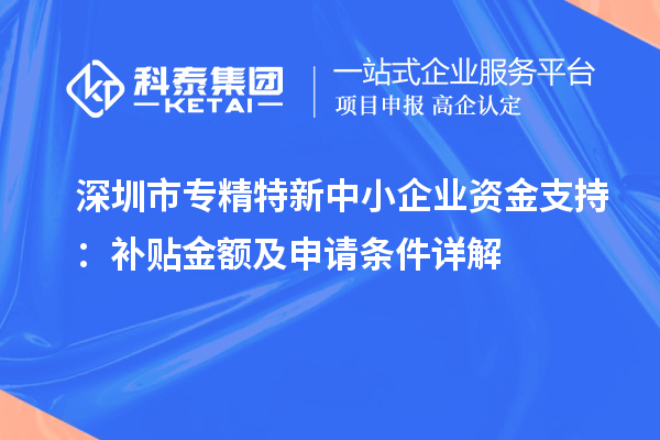 深圳市專精特新中小企業資金支持：補貼金額及申請條件詳解