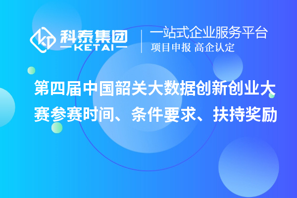 第四屆中國韶關大數據創新創業大賽參賽時間、條件要求、扶持獎勵