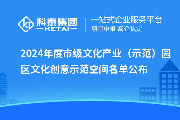 2024年度市級文化產業（示范）園區文化創意示范空間名單公布