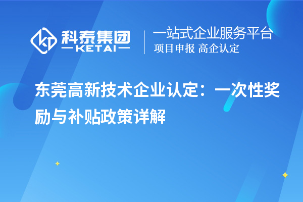 東莞高新技術企業認定：一次性獎勵與補貼政策詳解