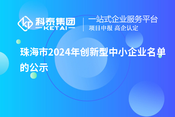 珠海市2024年創新型中小企業名單的公示