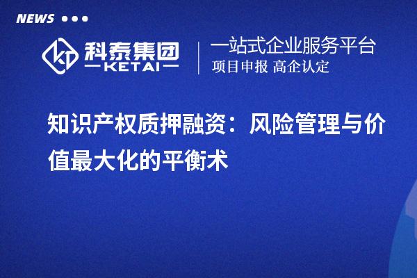 知識產權質押融資：風險管理與價值最大化的平衡術