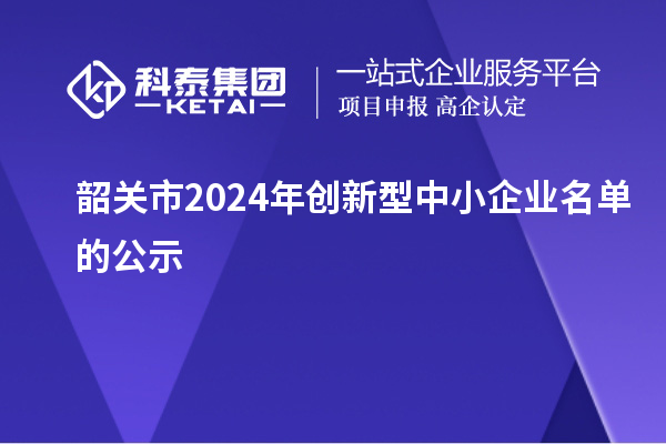 韶關市2024年創新型中小企業名單的公示