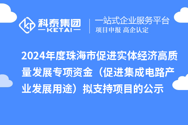 2024年度珠海市促進實體經濟高質量發展專項資金（促進集成電路產業發展用途）擬支持項目的公示