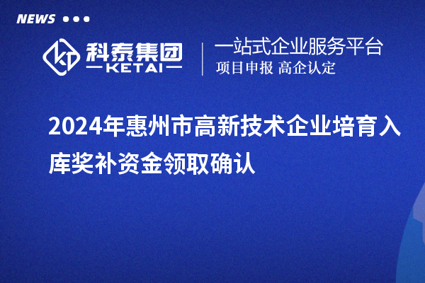 2024年惠州市高新技術企業培育入庫獎補資金領取確認