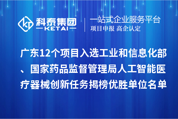 廣東12個項目入選工業(yè)和信息化部、國家藥品監(jiān)督管理局人工智能醫(yī)療器械創(chuàng)新任務(wù)揭榜優(yōu)勝單位名單