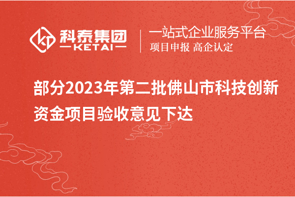 部分2023年第二批佛山市科技創(chuàng)新資金項(xiàng)目驗(yàn)收意見下達(dá)