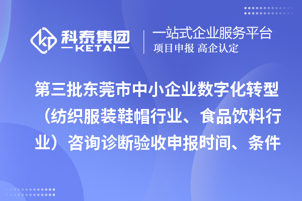 第三批東莞市中小企業數字化轉型（紡織服裝鞋帽行業、食品飲料行業）咨詢診斷驗收申報時間、條件要求、扶持獎勵