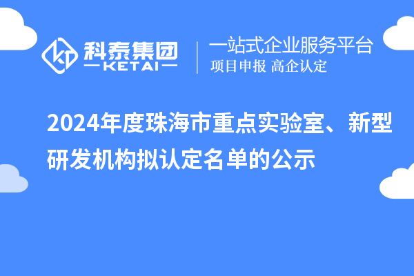 2024年度珠海市重點實驗室、新型研發機構擬認定名單的公示