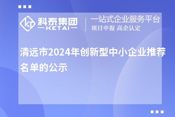 清遠市2024年創新型中小企業推薦名單的公示