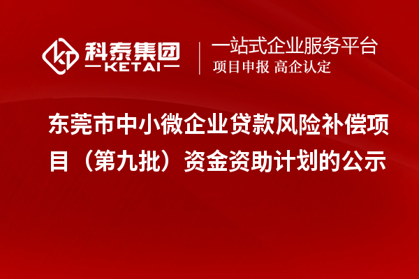 東莞市中小微企業貸款風險補償項目（第九批）資金資助計劃的公示