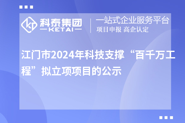 江門市2024年科技支撐“百千萬工程”擬立項項目的公示