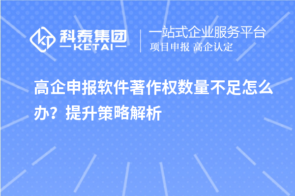 高企申報軟件著作權數量不足怎么辦？提升策略解析