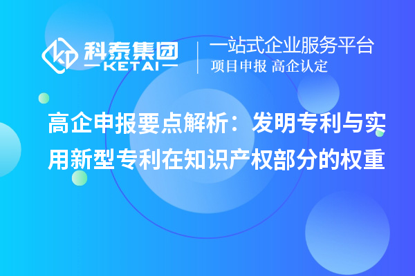 高企申報要點解析：發明專利與實用新型專利在知識產權部分的權重