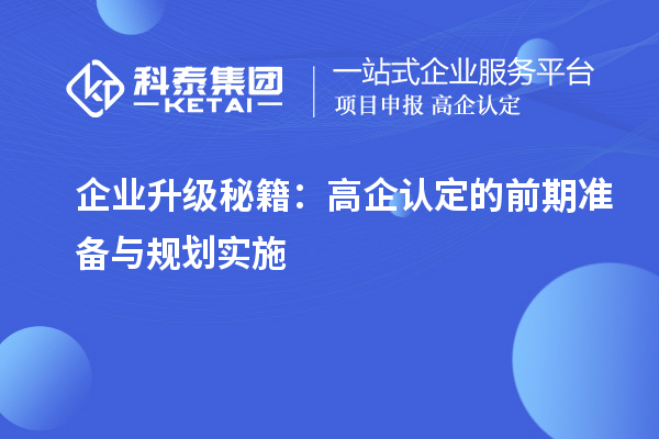 企業(yè)升級(jí)秘籍：高企認(rèn)定的前期準(zhǔn)備與規(guī)劃實(shí)施