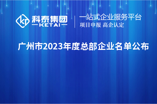 廣州市2023年度總部企業名單公布