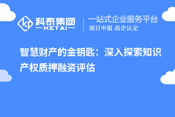 智慧財產的金鑰匙：深入探索知識產權質押融資評估