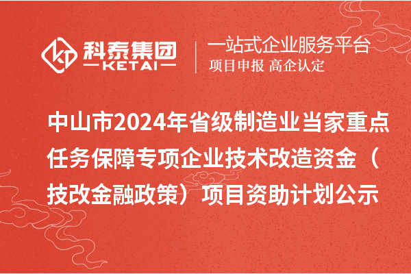 中山市2024年省級制造業當家重點任務保障專項企業技術改造資金（技改金融政策）項目資助計劃公示