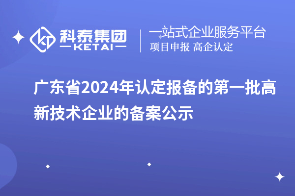 【3180家】廣東省2024年認定報備的第一批高新技術企業的備案公示