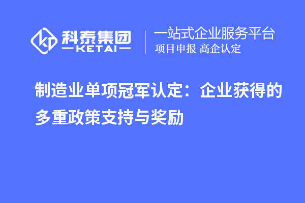 制造業單項冠軍認定：企業獲得的多重政策支持與獎勵