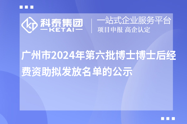 廣州市2024年第六批博士博士后經費資助擬發放名單的公示