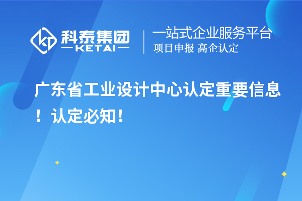 廣東省工業設計中心認定重要信息！認定必知！