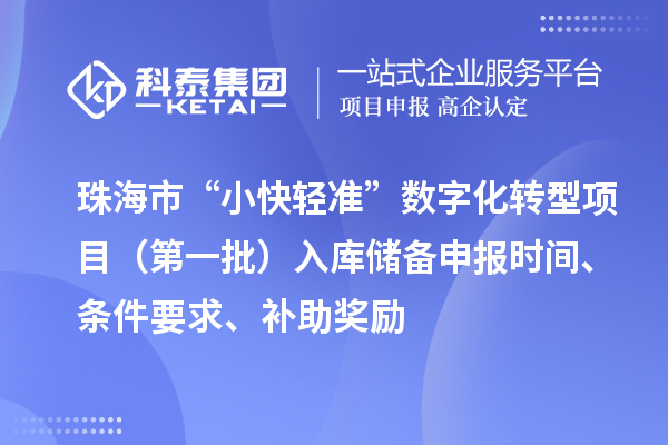 珠海市支持中小企業數字化轉型“小快輕準”數字化轉型項目（第一批）入庫儲備申報時間、條件要求、補助獎勵