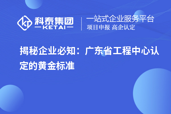 揭秘企業必知：廣東省工程中心認定的黃金標準