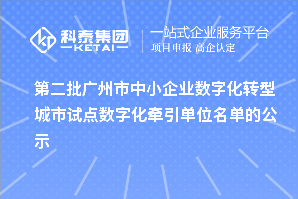 第二批廣州市中小企業數字化轉型城市試點數字化牽引單位名單的公示