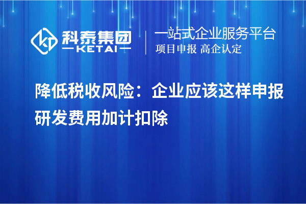 降低稅收風險：企業應該這樣申報研發費用加計扣除