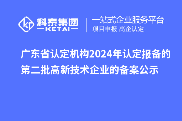 【5139家】廣東省認定機構2024年認定報備的第二批高新技術企業的備案公示