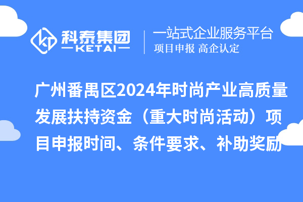 廣州市番禺區2024年促進時尚產業高質量發展扶持資金（重大時尚活動）項目申報時間、條件要求、補助獎勵