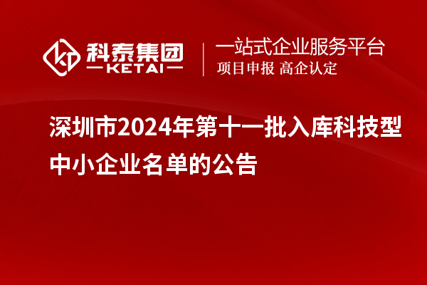 深圳市2024年第十一批入庫科技型中小企業名單的公告