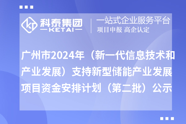 廣州市2024年省級(jí)制造業(yè)專(zhuān)項(xiàng)資金（新一代信息技術(shù)和產(chǎn)業(yè)發(fā)展）支持新型儲(chǔ)能產(chǎn)業(yè)發(fā)展項(xiàng)目資金安排計(jì)劃（第二批）的公示