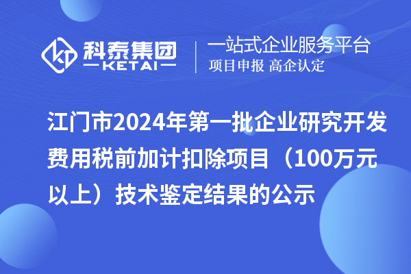 江門市2024年第一批企業研究開發費用稅前加計扣除項目（100萬元以上）技術鑒定結果的公示