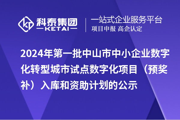 2024年第一批中山市中小企業數字化轉型城市試點數字化項目（預獎補）入庫和資助計劃的公示