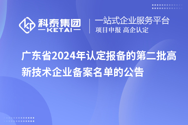 【4659家】廣東省2024年認定報備的第二批高新技術(shù)企業(yè)備案名單的公告