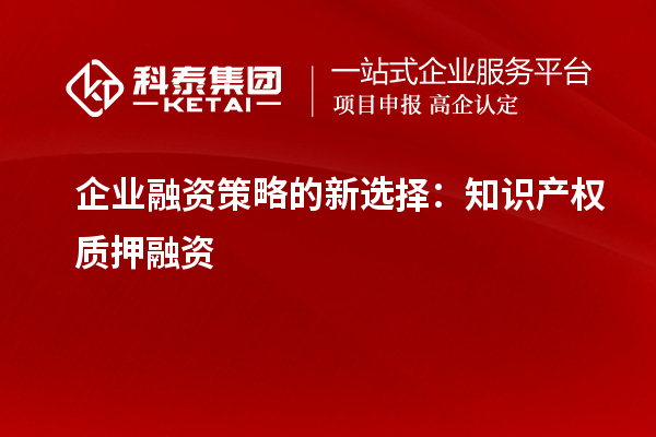 企業融資策略的新選擇：知識產權質押融資