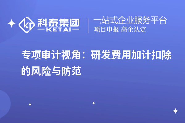 專項審計視角：研發費用加計扣除的風險與防范