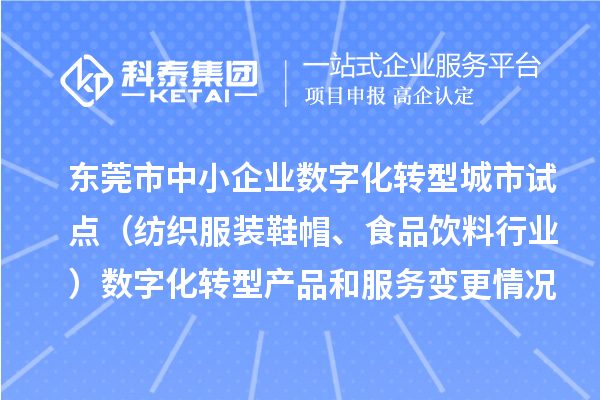 東莞市中小企業(yè)數(shù)字化轉(zhuǎn)型城市試點(diǎn)（紡織服裝鞋帽、食品飲料行業(yè)）數(shù)字化轉(zhuǎn)型產(chǎn)品和服務(wù)變更情況（第四批）的公示