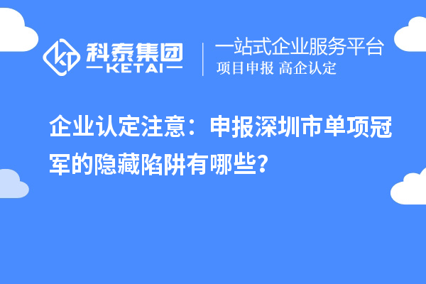 企業認定注意：申報深圳市制造業單項冠軍的隱藏陷阱有哪些？