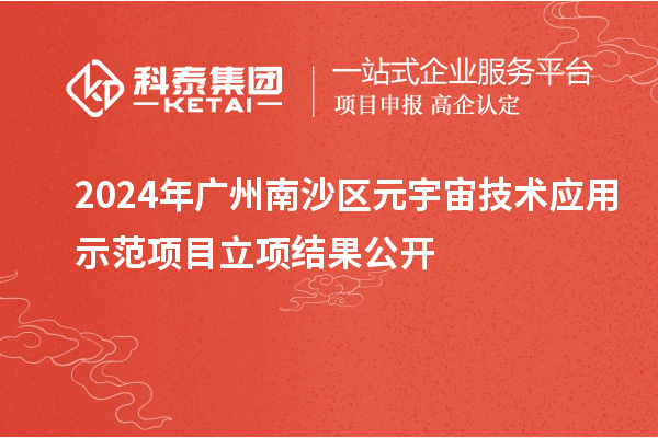 2024年廣州南沙區元宇宙技術應用示范項目立項結果公開