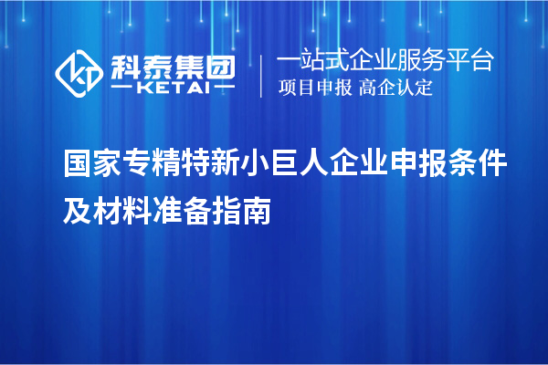 國(guó)家專精特新<a href=http://5511mu.com/zjtx/ target=_blank class=infotextkey>小巨人企業(yè)申報(bào)</a>條件及材料準(zhǔn)備指南