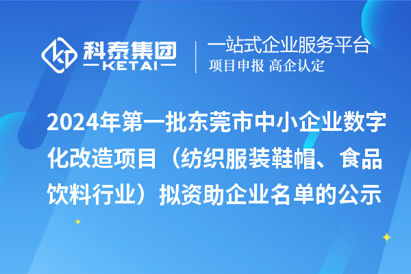 2024年第一批東莞市中小企業數字化轉型城市試點專項資金中小企業數字化改造項目（紡織服裝鞋帽、食品飲料行業）擬資助企業名單的公示