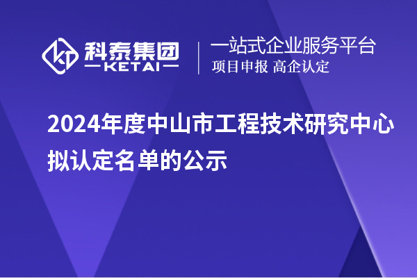 2024年度中山市工程技術研究中心擬認定名單的公示