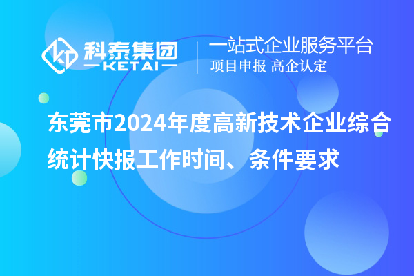 東莞市2024年度高新技術企業綜合統計快報工作時間、條件要求